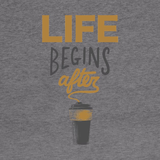 Life Begins After Coffee by Just for Shirts and Grins